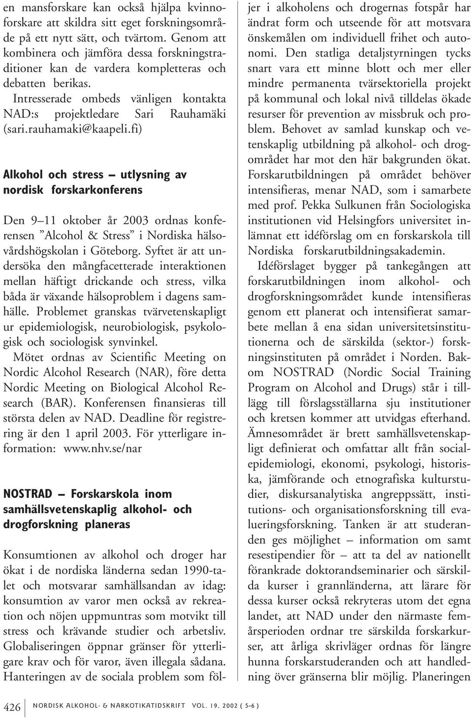 rauhamaki@kaapeli.fi) Alkohol och stress utlysning av nordisk forskarkonferens Den 9 11 oktober år 2003 ordnas konferensen Alcohol & Stress i Nordiska hälsovårdshögskolan i Göteborg.