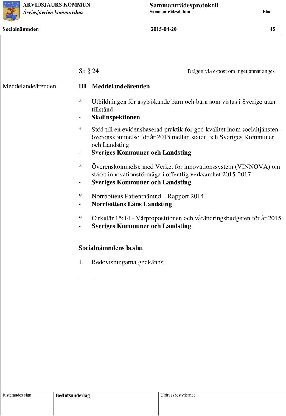Landsting * Överenskommelse med Verket för innovationssystem (VINNOVA) om stärkt innovationsförmåga i offentlig verksamhet 2015-2017 - Sveriges Kommuner och Landsting * Norrbottens Patientnämnd