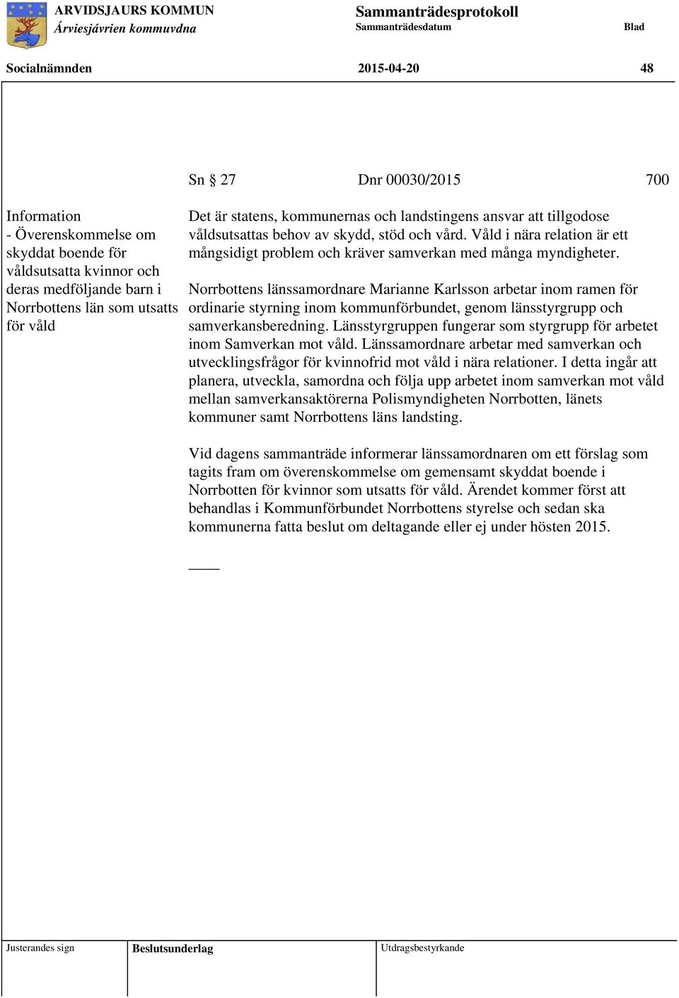 Norrbottens länssamordnare Marianne Karlsson arbetar inom ramen för ordinarie styrning inom kommunförbundet, genom länsstyrgrupp och samverkansberedning.
