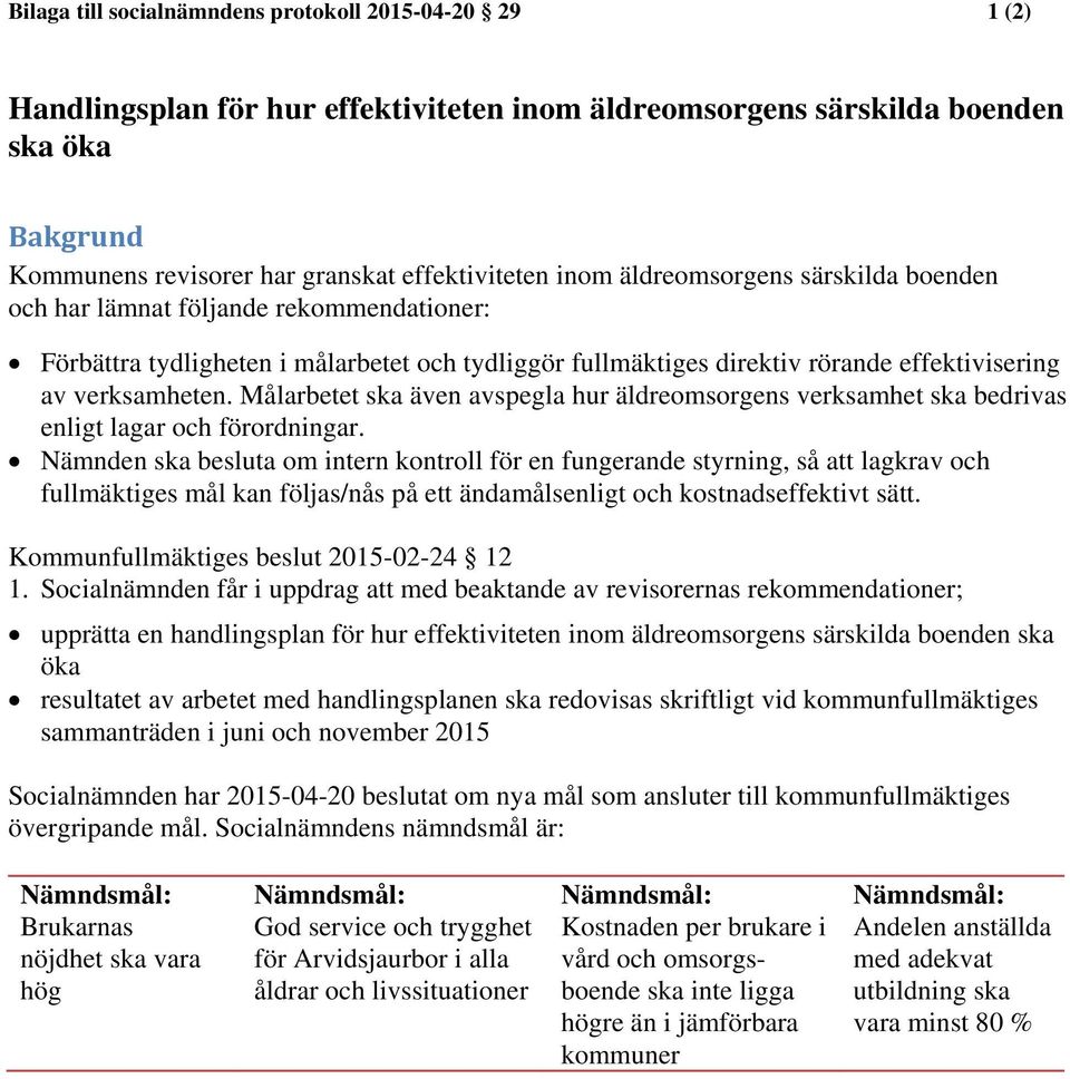Målarbetet ska även avspegla hur äldreomsorgens verksamhet ska bedrivas enligt lagar och förordningar.
