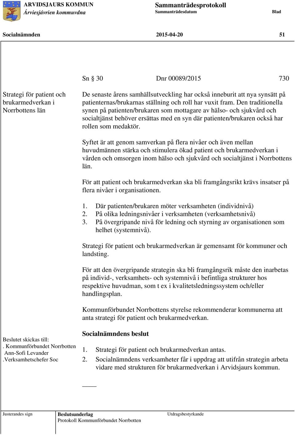 Den traditionella synen på patienten/brukaren som mottagare av hälso- och sjukvård och socialtjänst behöver ersättas med en syn där patienten/brukaren också har rollen som medaktör.