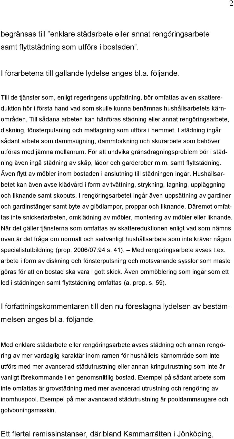Till sådana arbeten kan hänföras städning eller annat rengöringsarbete, diskning, fönsterputsning och matlagning som utförs i hemmet.