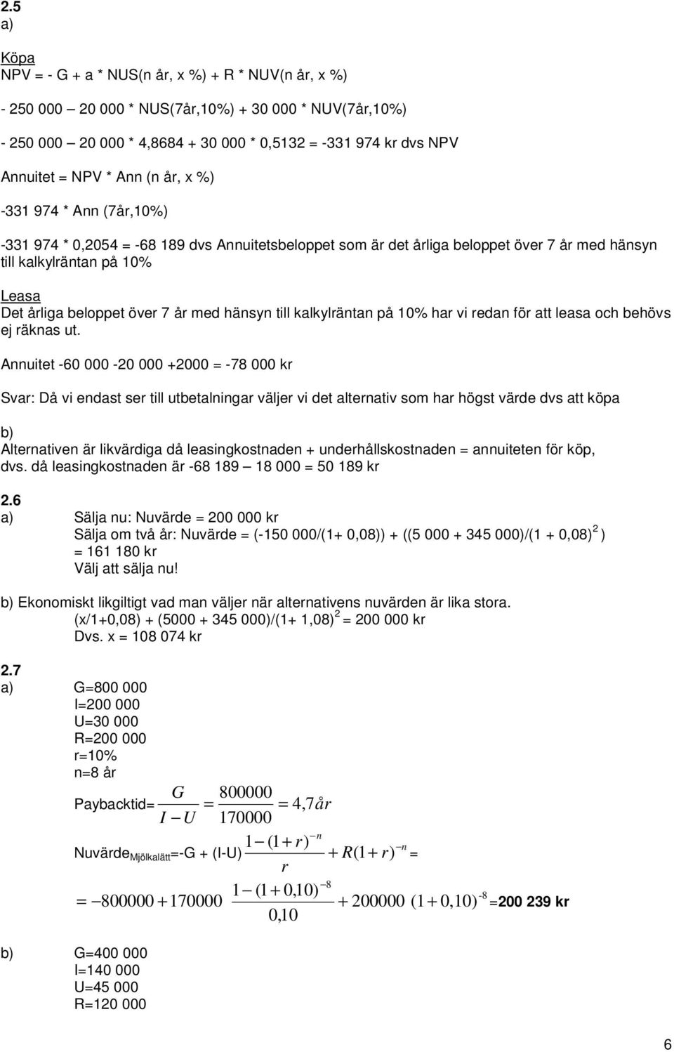 hänsyn till kalkyläntan på 10% ha vi edan fö att leasa och behövs ej äknas ut.