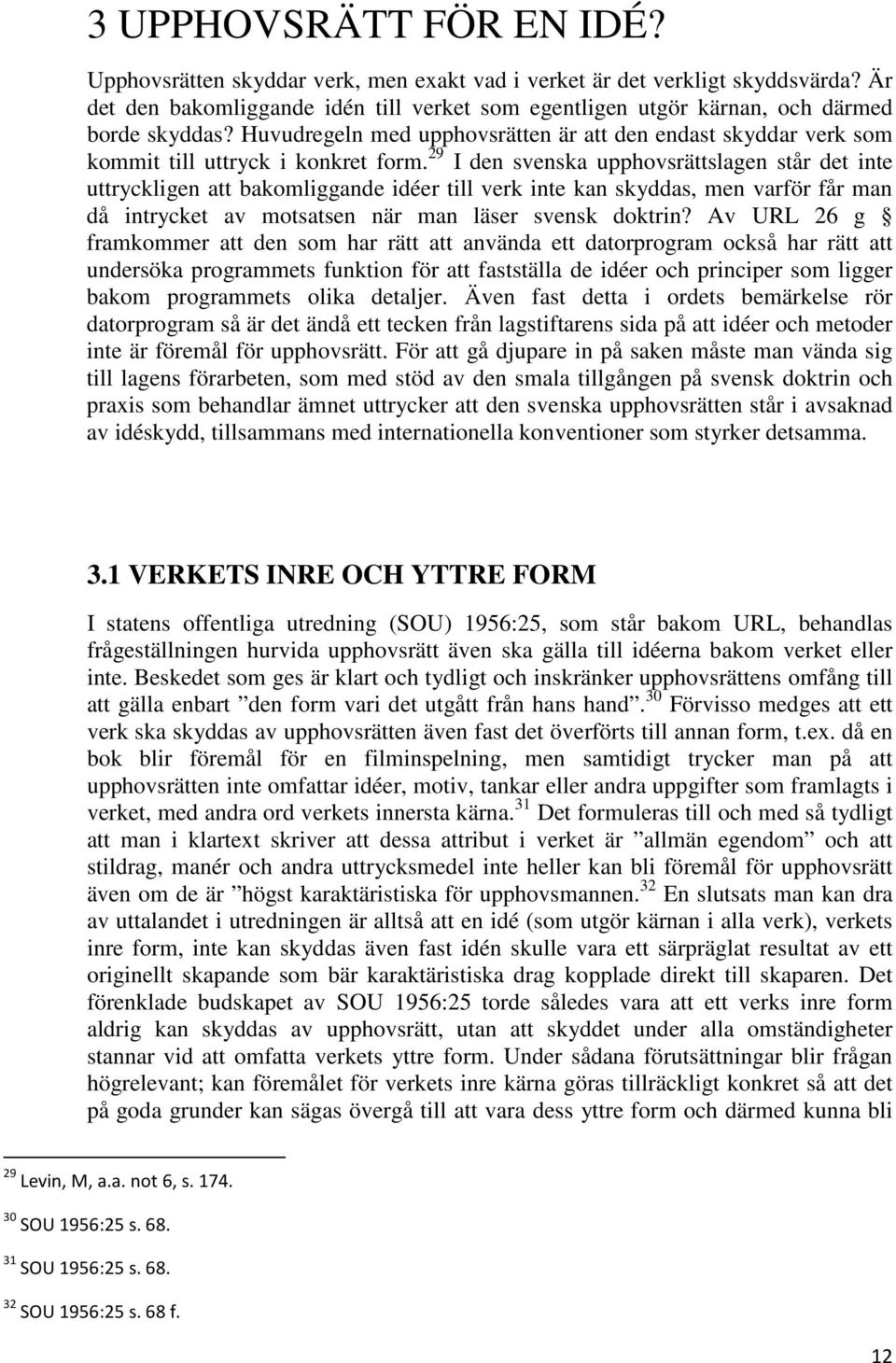 29 I den svenska upphovsrättslagen står det inte uttryckligen att bakomliggande idéer till verk inte kan skyddas, men varför får man då intrycket av motsatsen när man läser svensk doktrin?