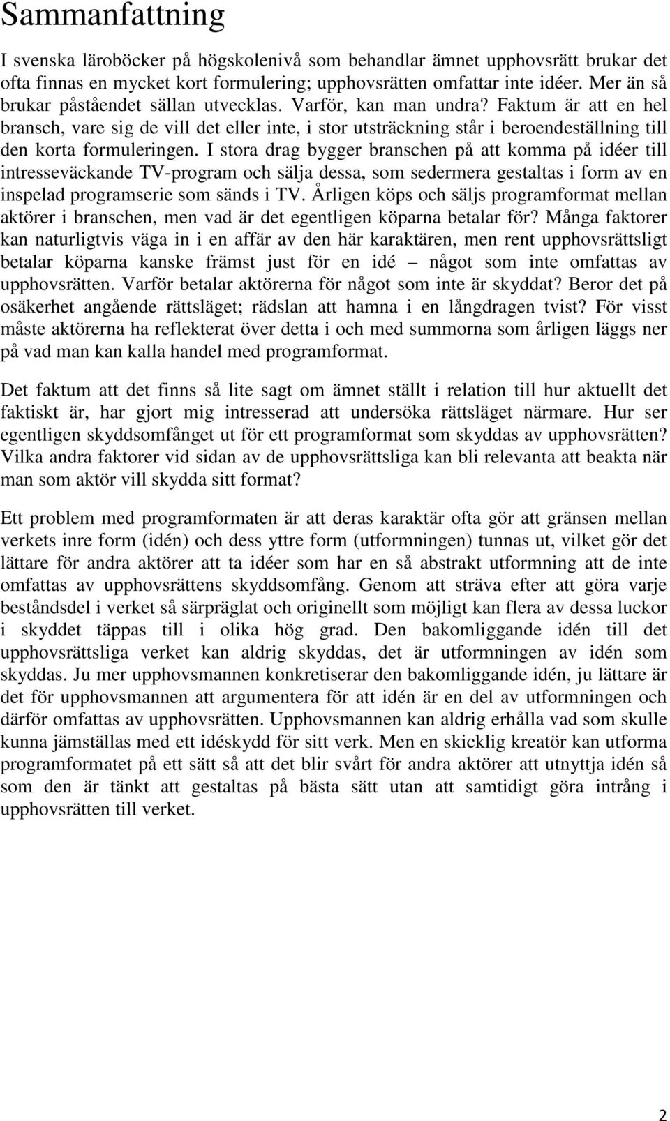 Faktum är att en hel bransch, vare sig de vill det eller inte, i stor utsträckning står i beroendeställning till den korta formuleringen.