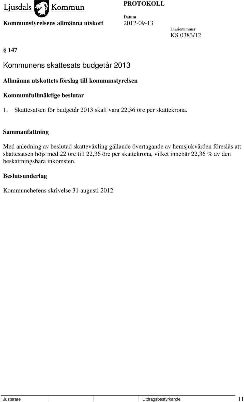 Med anledning av beslutad skatteväxling gällande övertagande av hemsjukvården föreslås att skattesatsen höjs med 22 öre