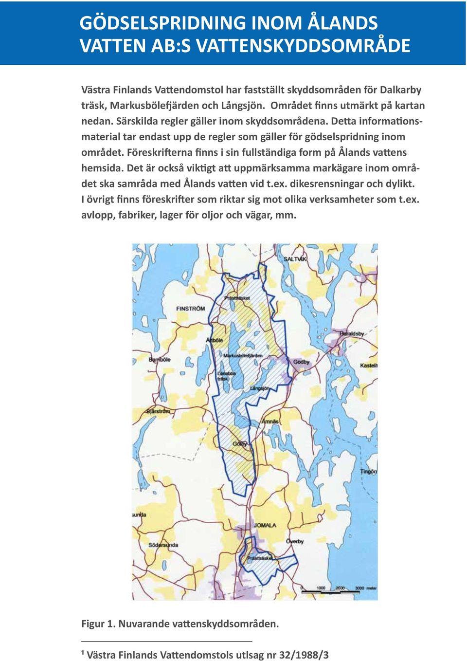 Föreskrifterna finns i sin fullständiga form på Ålands vattens hemsida. Det är också viktigt att uppmärksamma markägare inom området ska samråda med Ålands vatten vid t.ex.