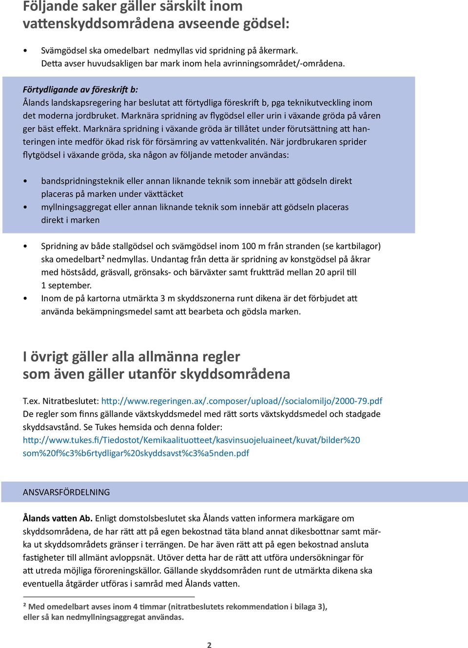 Förtydligande av föreskrift b: Ålands landskapsregering har beslutat att förtydliga föreskrift b, pga teknikutveckling inom det moderna jordbruket.