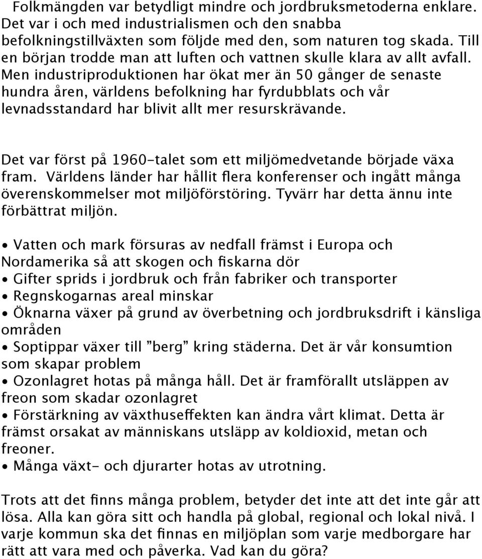 Men industriproduktionen har ökat mer än 50 gånger de senaste hundra åren, världens befolkning har fyrdubblats och vår levnadsstandard har blivit allt mer resurskrävande.