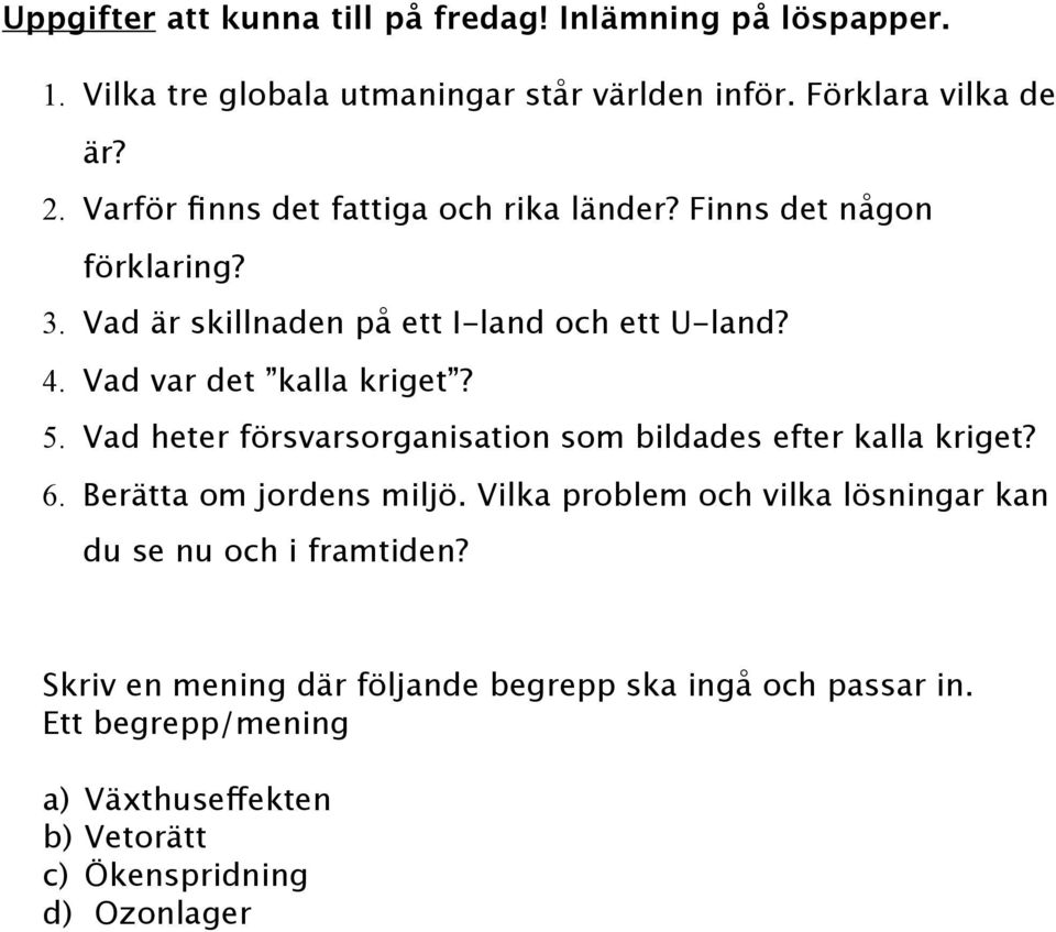 Vad var det kalla kriget? 5. Vad heter försvarsorganisation som bildades efter kalla kriget? 6. Berätta om jordens miljö.