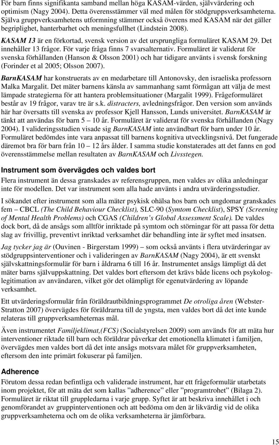 KASAM 13 är en förkortad, svensk version av det ursprungliga formuläret KASAM 29. Det innehåller 13 frågor. För varje fråga finns 7 svarsalternativ.