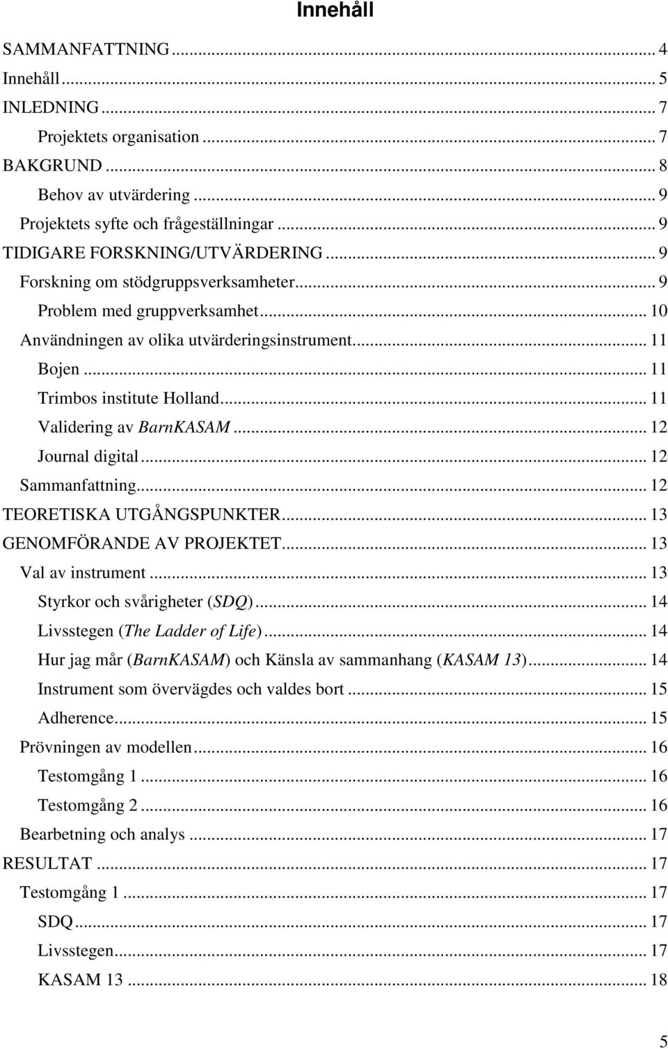 .. 12 Journal digital... 12 Sammanfattning... 12 TEORETISKA UTGÅNGSPUNKTER... 13 GENOMFÖRANDE AV PROJEKTET... 13 Val av instrument... 13 Styrkor och svårigheter (SDQ).