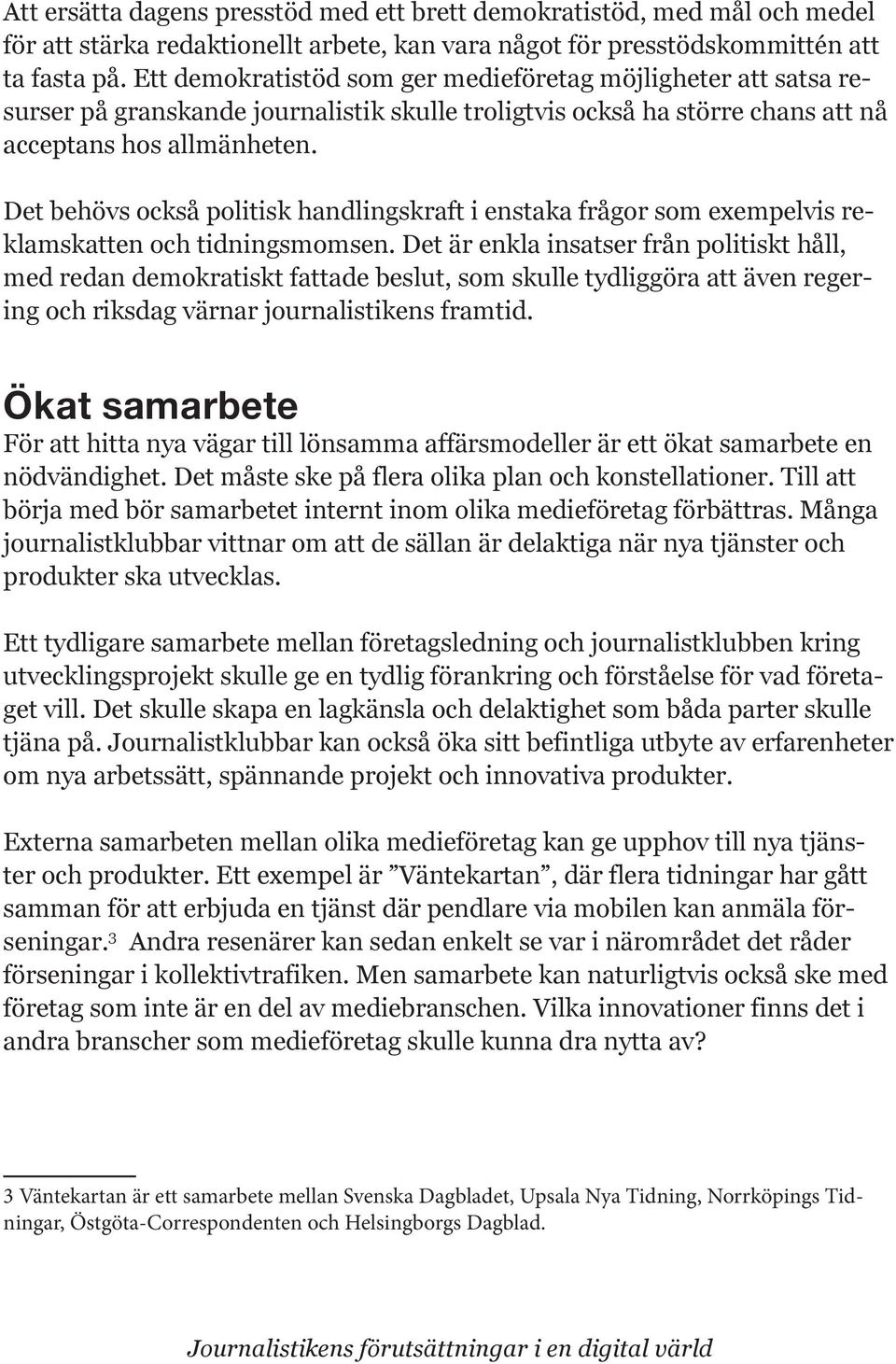 klamskatten och tidningsmomsen. Det är enkla insatser från politiskt håll, med redan demokratiskt fattade beslut, som skulle tydliggöra att även regering och riksdag värnar journalistikens framtid.