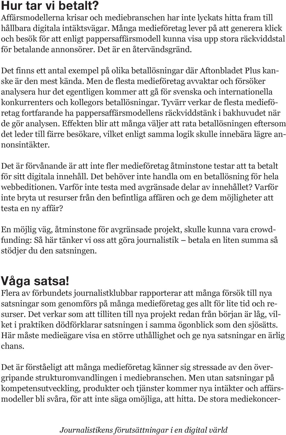 Men de flesta medieföretag avvaktar och försöker analysera hur det egentligen kommer att gå för svenska och internationella konkurrenters och kollegors betallösningar.