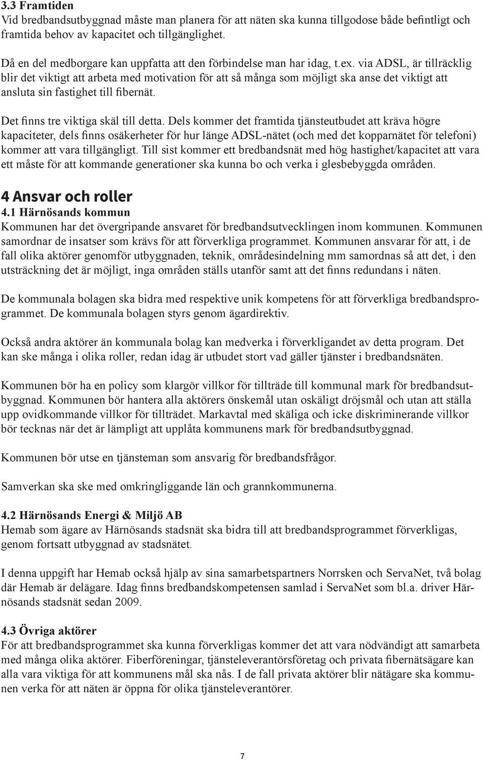 via ADSL, är tillräcklig blir det viktigt att arbeta med motivation för att så många som möjligt ska anse det viktigt att ansluta sin fastighet till fibernät. Det finns tre viktiga skäl till detta.