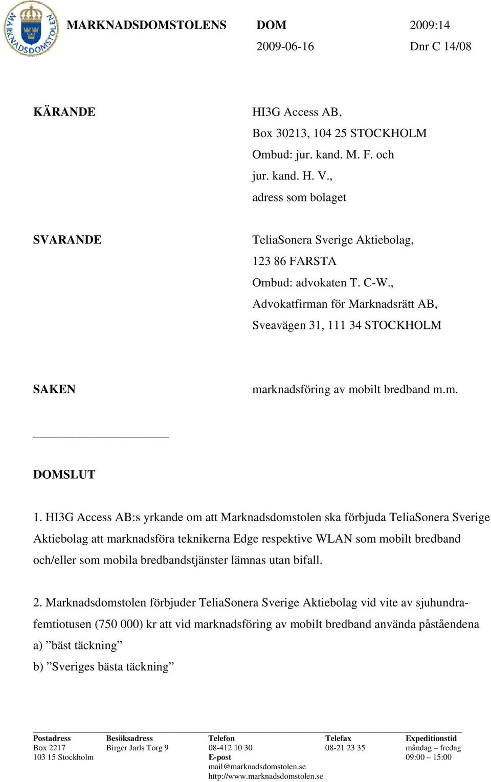 , Advokatfirman för Marknadsrätt AB, Sveavägen 31, 111 34 STOCKHOLM SAKEN marknadsföring av mobilt bredband m.m. DOMSLUT 1.