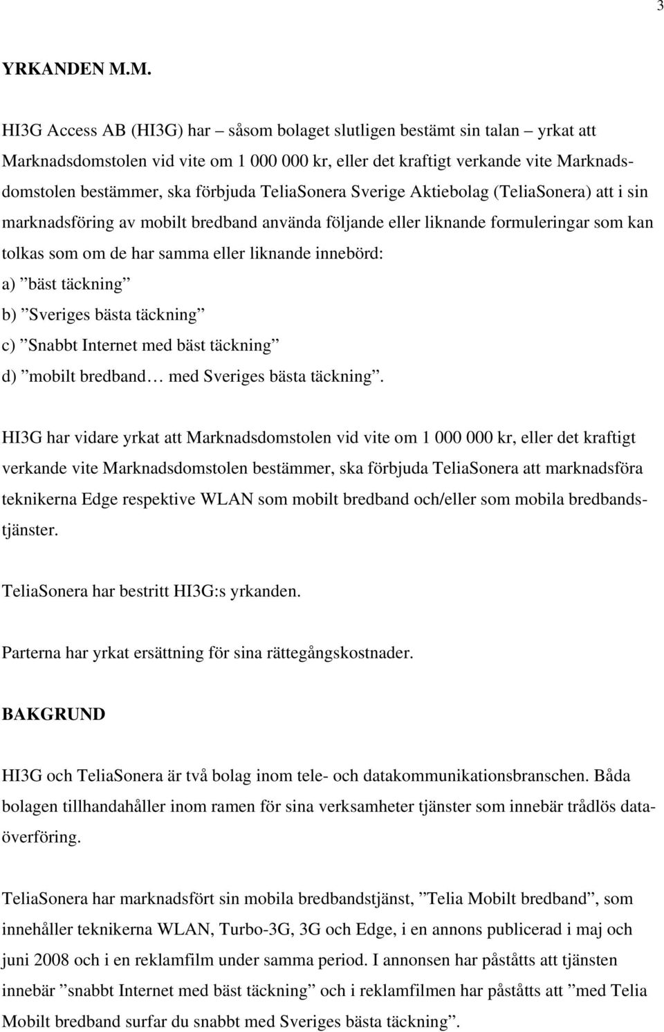 TeliaSonera Sverige Aktiebolag (TeliaSonera) att i sin marknadsföring av mobilt bredband använda följande eller liknande formuleringar som kan tolkas som om de har samma eller liknande innebörd: a)