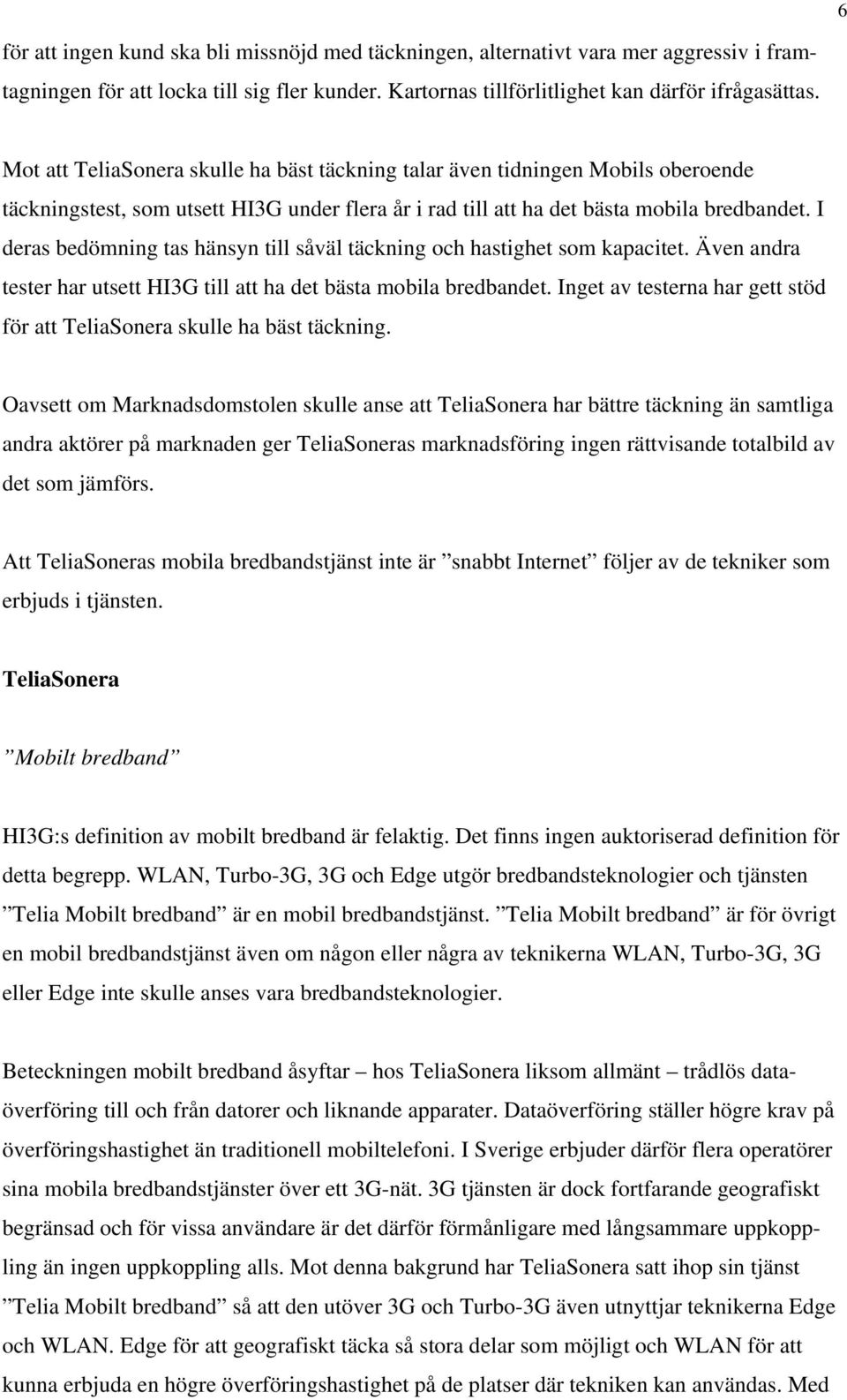 I deras bedömning tas hänsyn till såväl täckning och hastighet som kapacitet. Även andra tester har utsett HI3G till att ha det bästa mobila bredbandet.