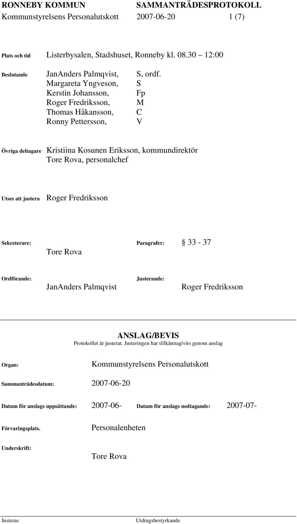 personalchef Utses att justera Roger Fredriksson Sekreterare: Paragrafer: 33-37 Tore Rova Ordförande: JanAnders Palmqvist Justerande: Roger Fredriksson ANSLAG/BEVIS Protokollet är