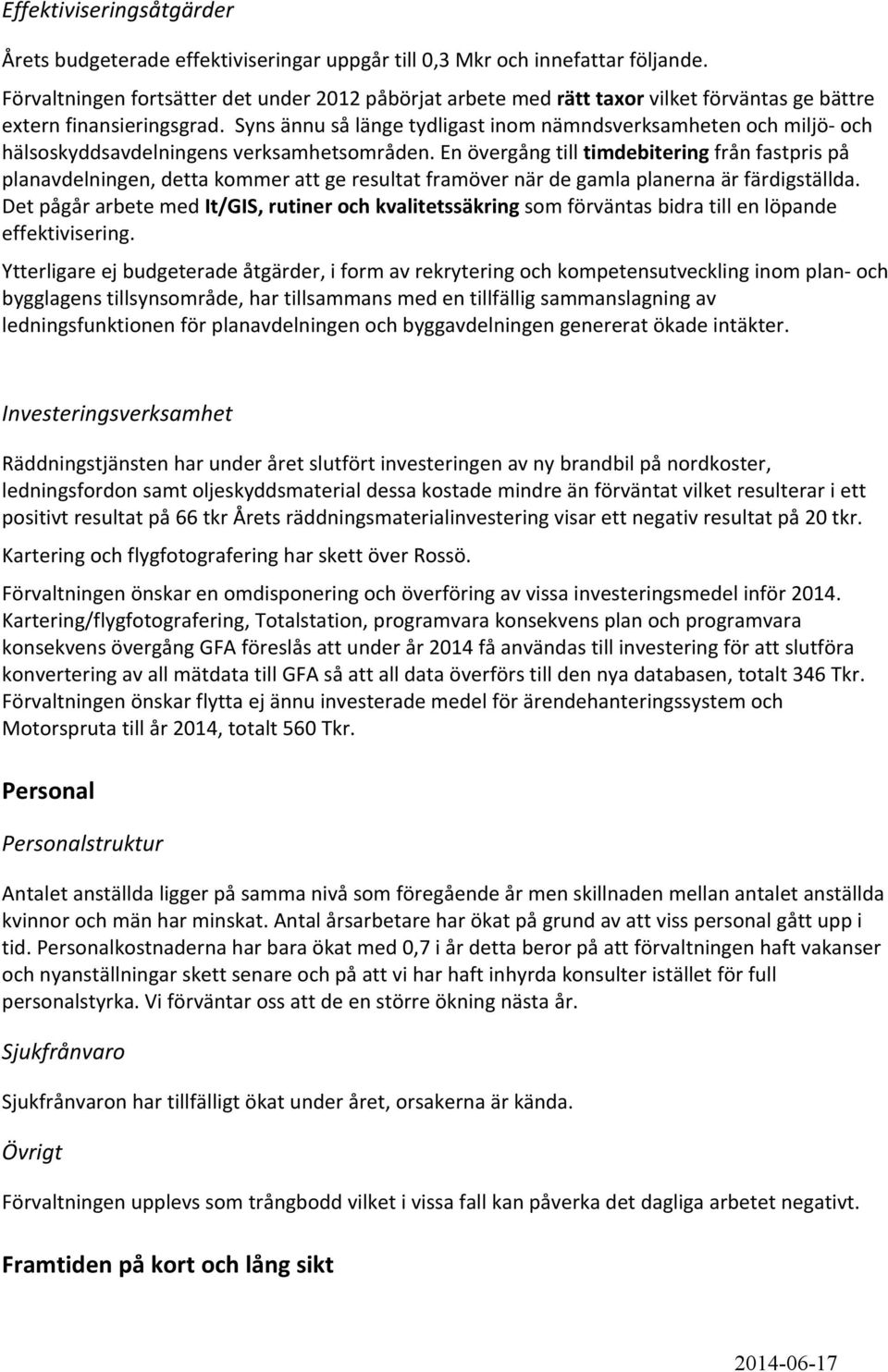 Syns ännu så länge tydligast inom nämndsverksamheten och miljö och hälsoskyddsavdelningens verksamhetsområden.