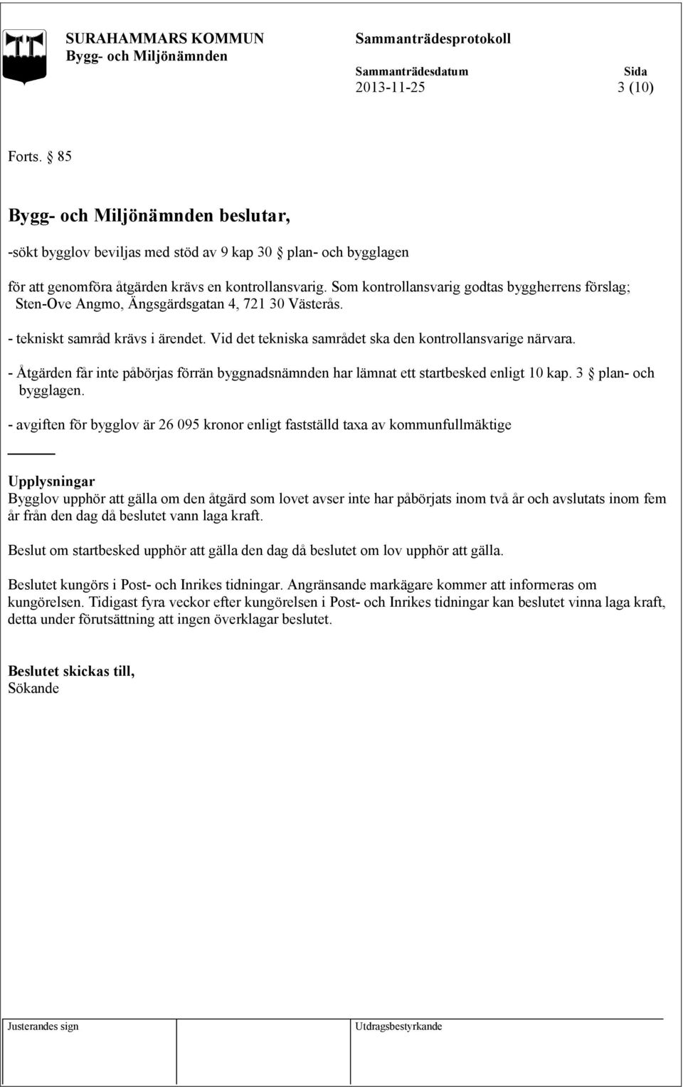 - Åtgärden får inte påbörjas förrän byggnadsnämnden har lämnat ett startbesked enligt 10 kap. 3 plan- och bygglagen.