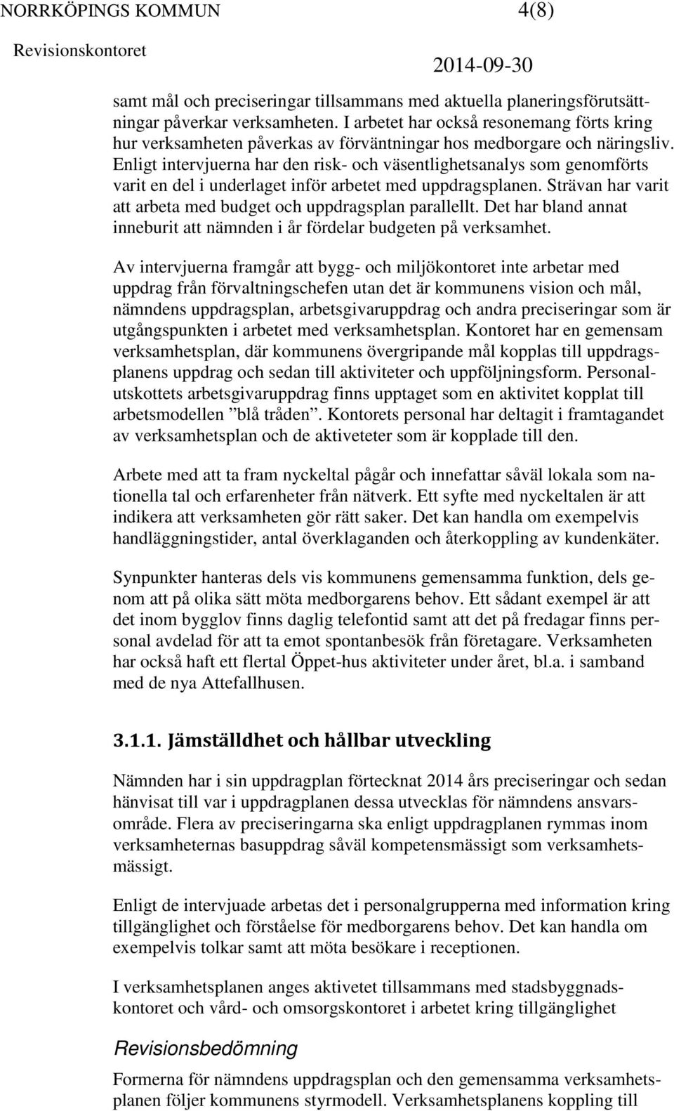 Enligt intervjuerna har den risk- och väsentlighetsanalys som genomförts varit en del i underlaget inför arbetet med uppdragsplanen.