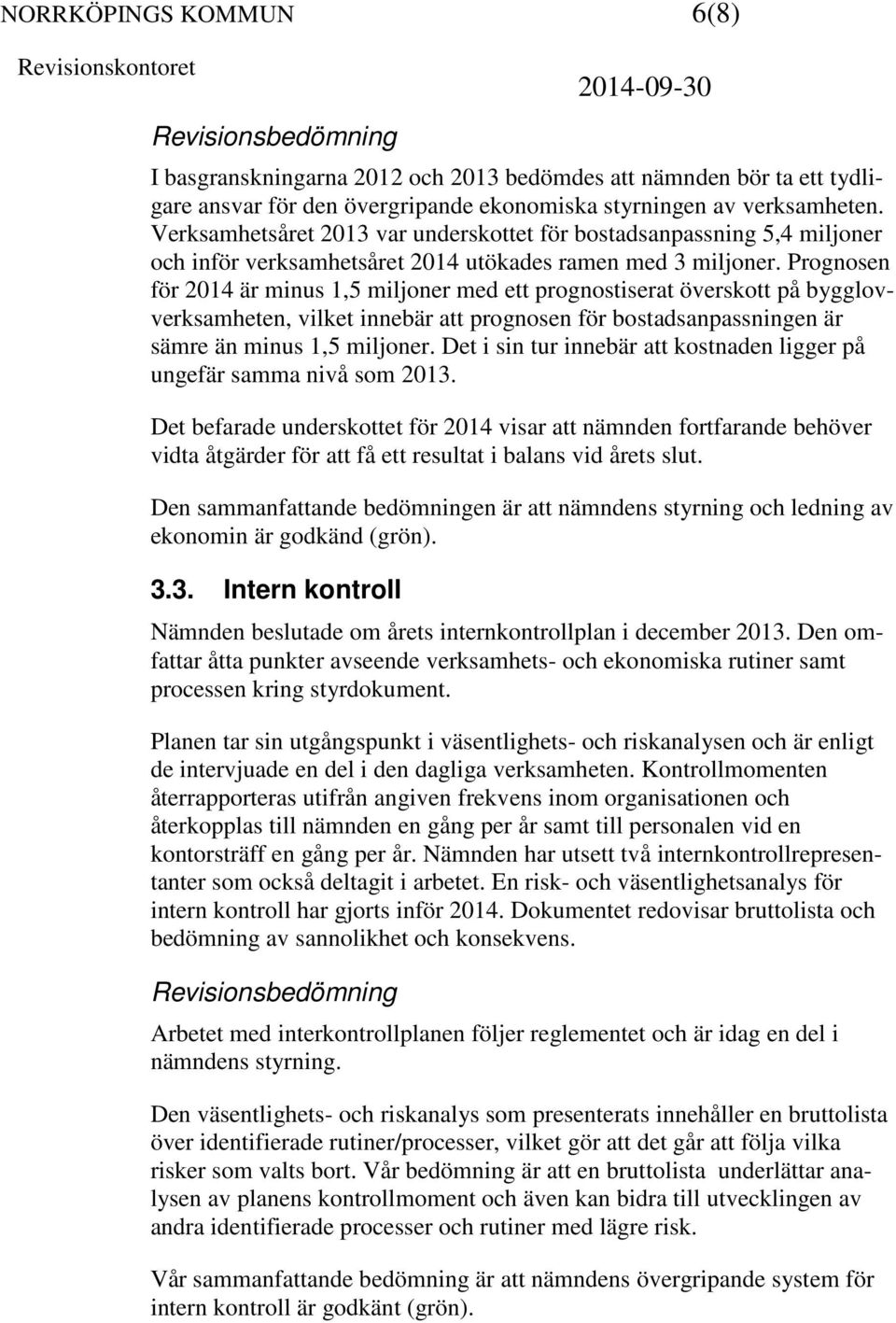 Prognosen för 2014 är minus 1,5 miljoner med ett prognostiserat överskott på bygglovverksamheten, vilket innebär att prognosen för bostadsanpassningen är sämre än minus 1,5 miljoner.