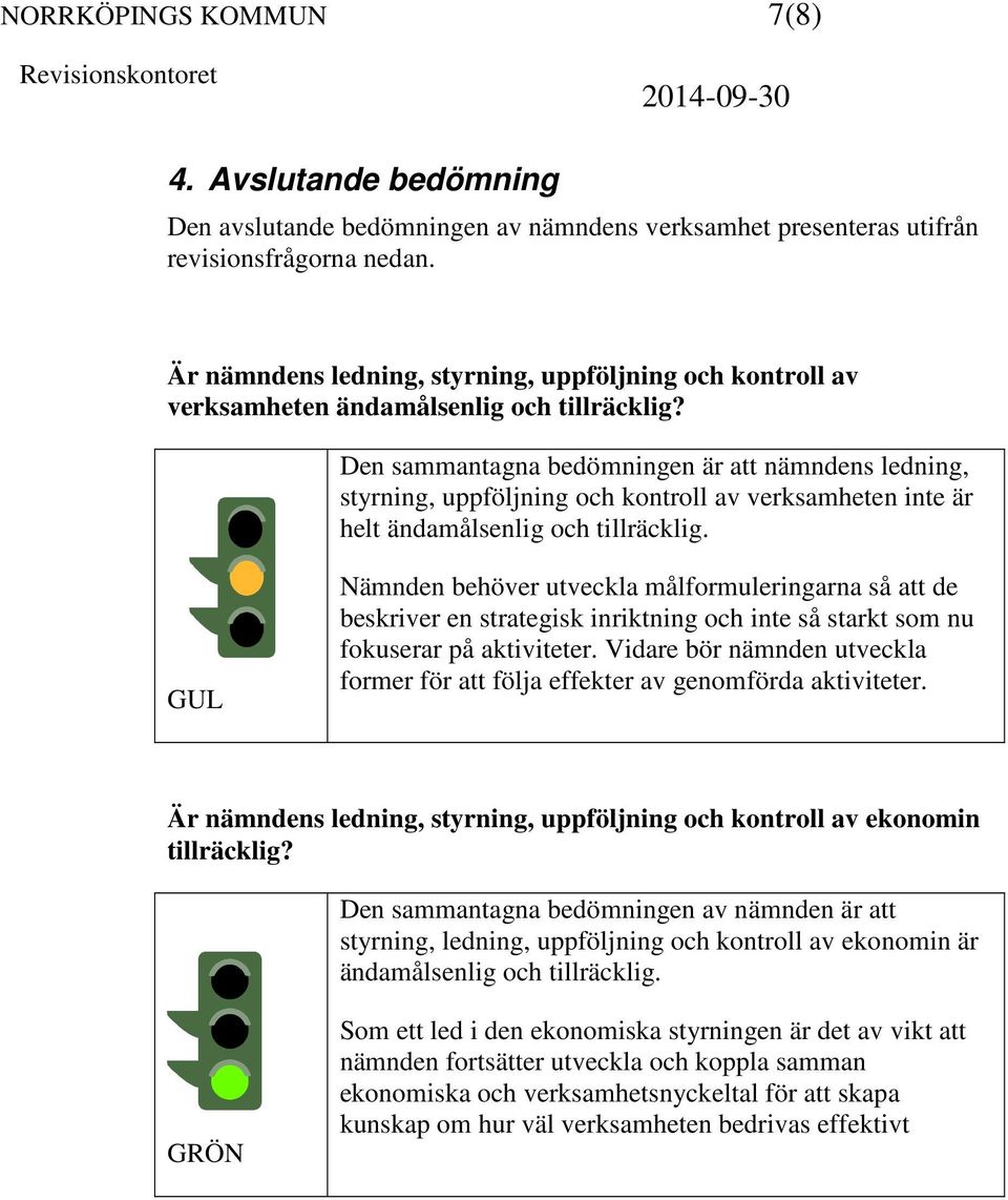 Den sammantagna bedömningen är att nämndens ledning, styrning, uppföljning och kontroll av verksamheten inte är helt ändamålsenlig och tillräcklig.