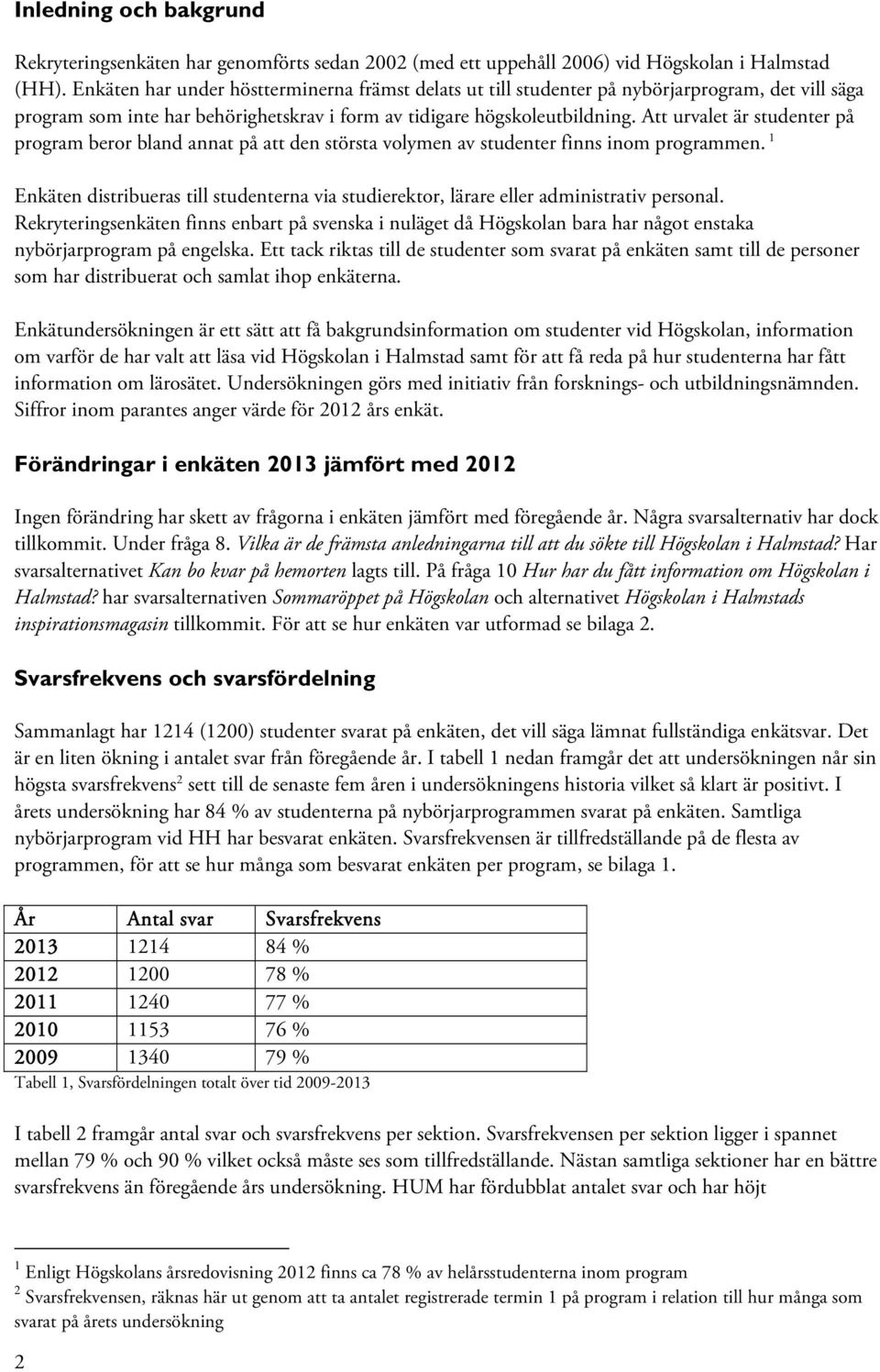 Att urvalet är studenter på program beror bland annat på att den största volymen av studenter finns inom programmen.