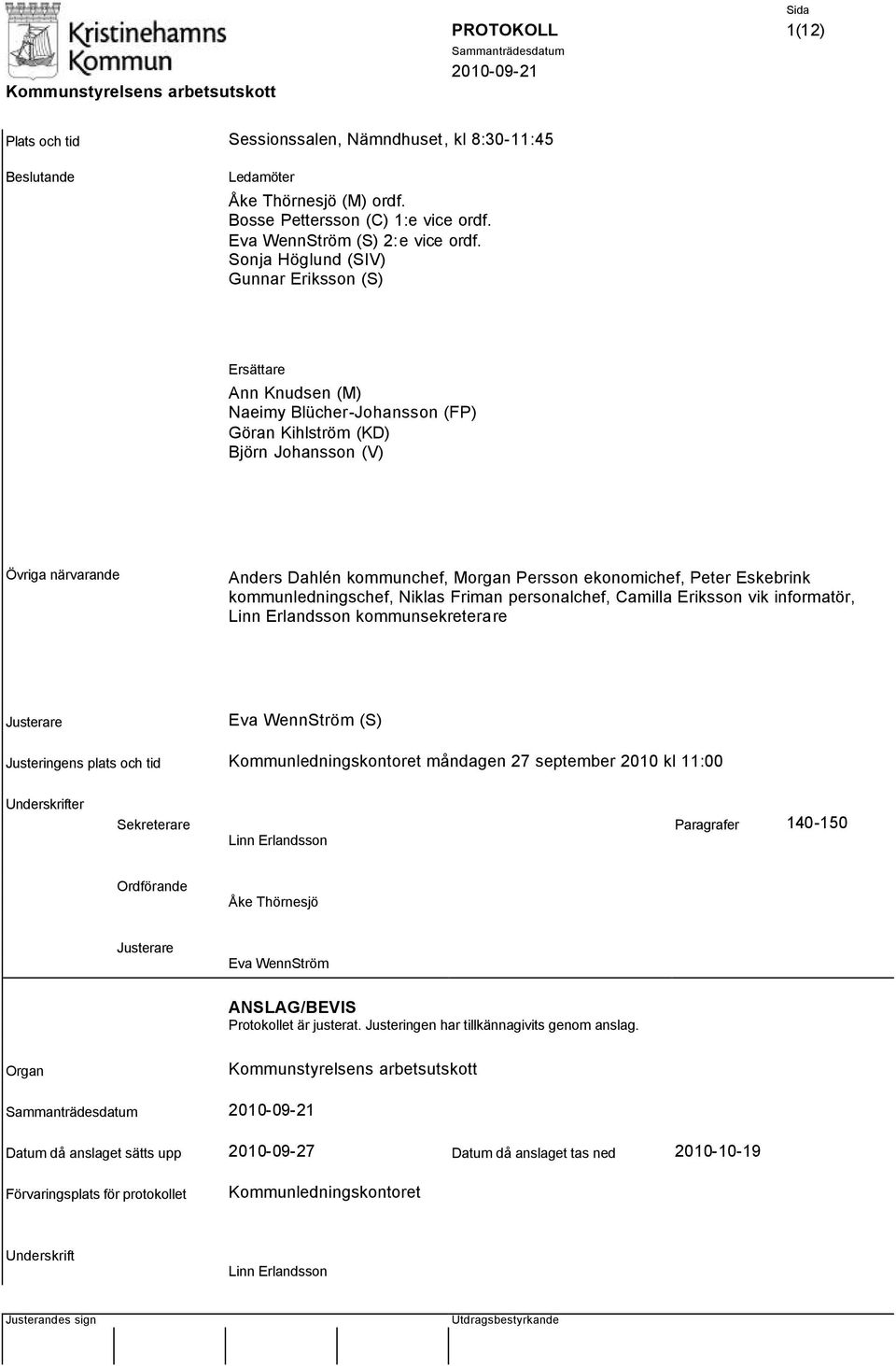 ekonomichef, Peter Eskebrink kommunledningschef, Niklas Friman personalchef, Camilla Eriksson vik informatör, Linn Erlandsson kommunsekreterare Justerare Eva WennStröm (S) Justeringens plats och tid