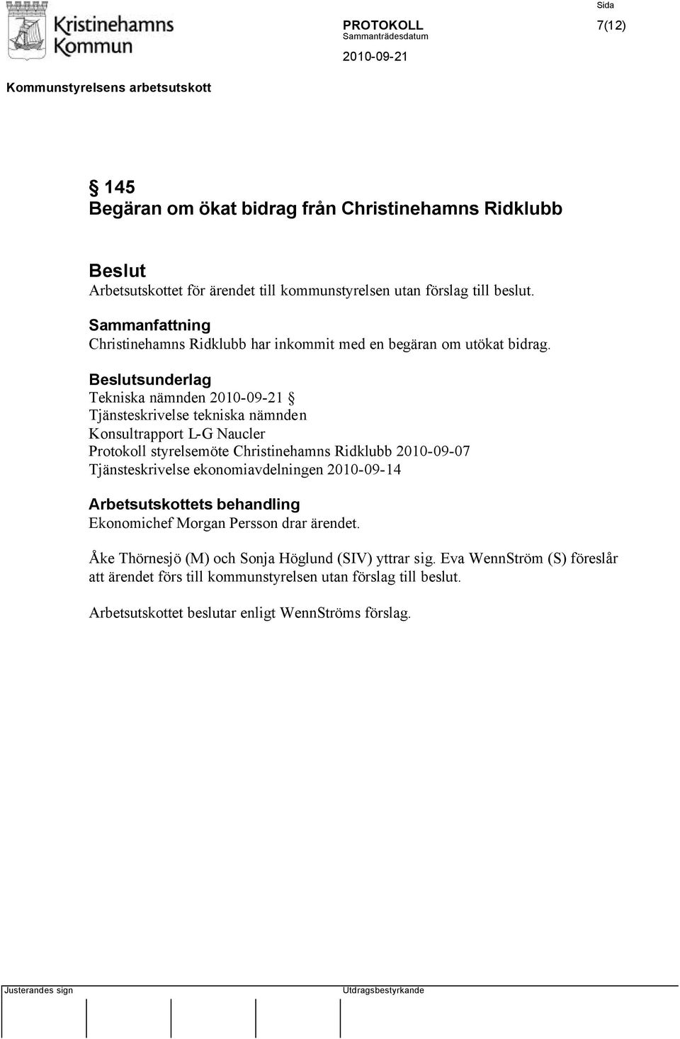 Beslutsunderlag Tekniska nämnden Tjänsteskrivelse tekniska nämnden Konsultrapport L-G Naucler Protokoll styrelsemöte Christinehamns Ridklubb 2010-09-07 Tjänsteskrivelse