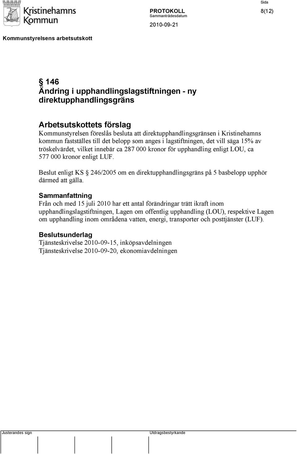 Beslut enligt KS 246/2005 om en direktupphandlingsgräns på 5 basbelopp upphör därmed att gälla.