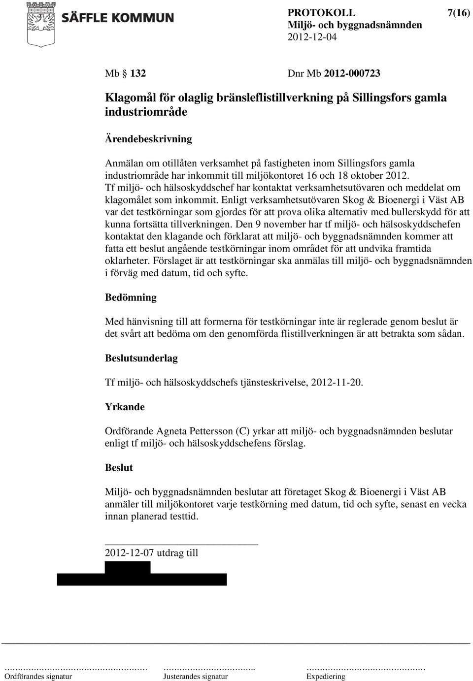 Enligt verksamhetsutövaren Skog & Bioenergi i Väst AB var det testkörningar som gjordes för att prova olika alternativ med bullerskydd för att kunna fortsätta tillverkningen.