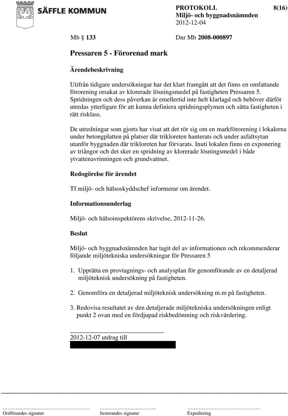 Spridningen och dess påverkan är emellertid inte helt klarlagd och behöver därför utredas ytterligare för att kunna definiera spridningsplymen och sätta fastigheten i rätt risklass.