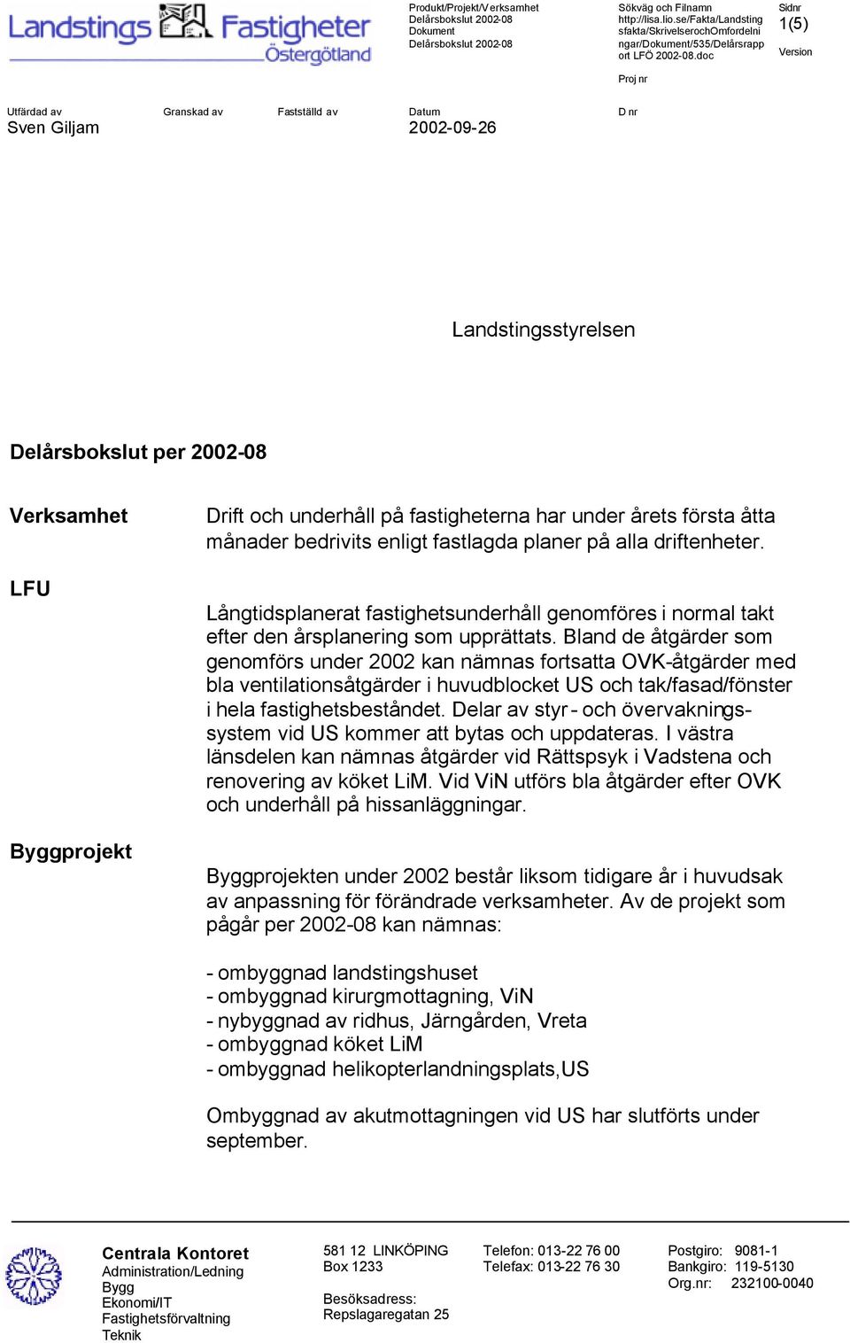 Bland de åtgärder som genomförs under 2002 kan nämnas fortsatta OVK-åtgärder med bla ventilationsåtgärder i huvudblocket US och tak/fasad/fönster i hela fastighetsbeståndet.