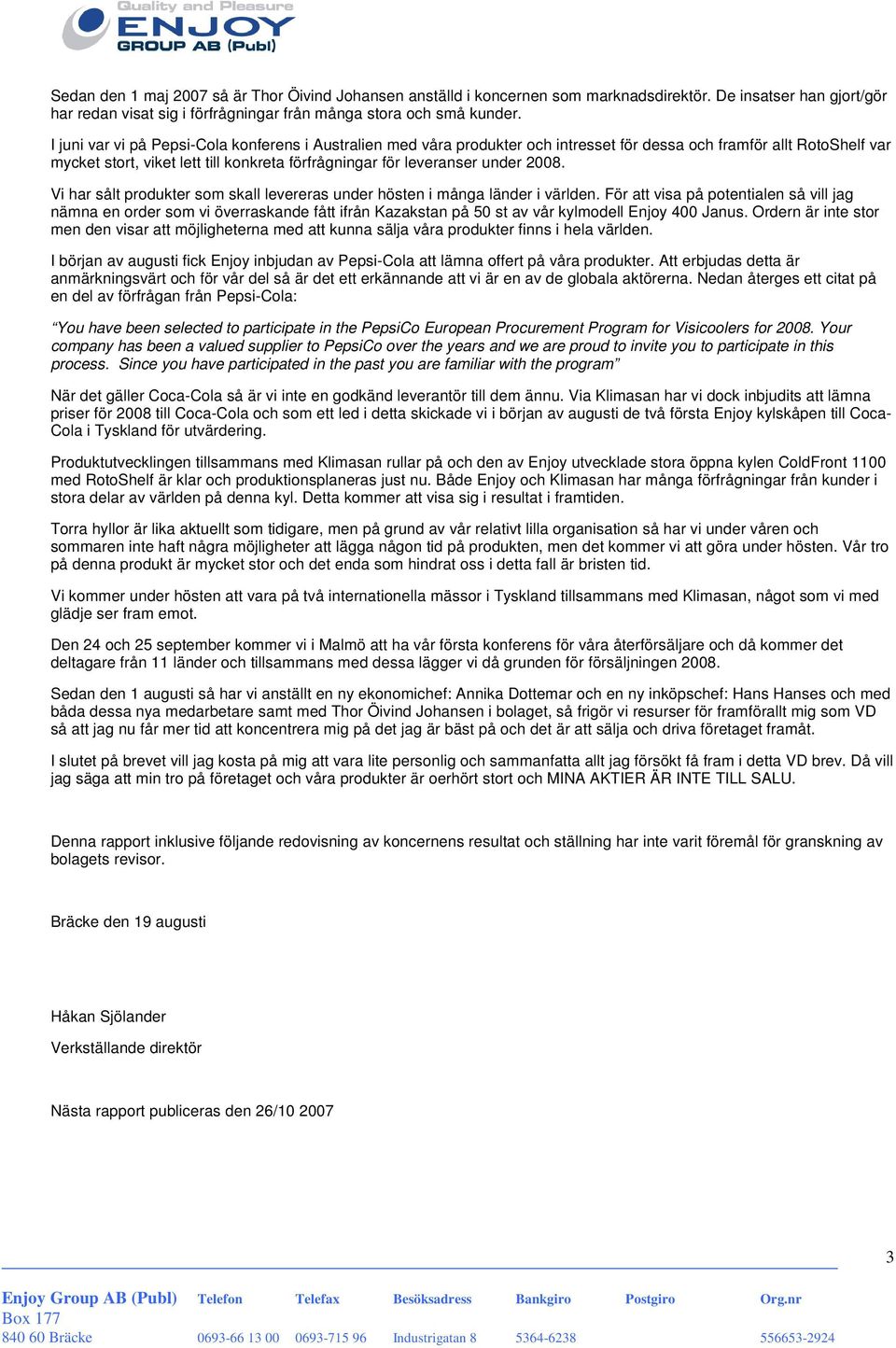 2008. Vi har sålt produkter som skall levereras under hösten i många länder i världen.