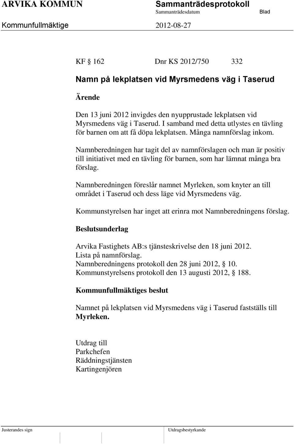 Namnberedningen har tagit del av namnförslagen och man är positiv till initiativet med en tävling för barnen, som har lämnat många bra förslag.