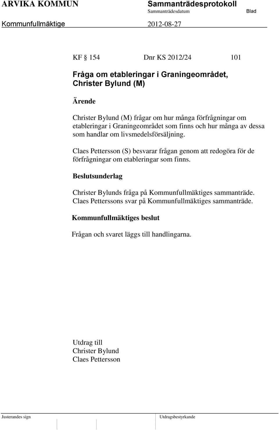 Claes Pettersson (S) besvarar frågan genom att redogöra för de förfrågningar om etableringar som finns.