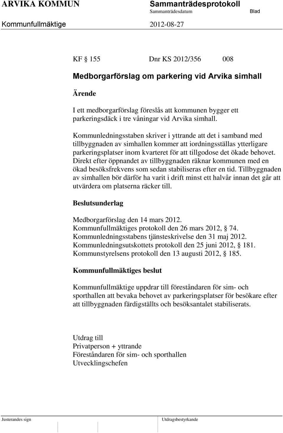 Direkt efter öppnandet av tillbyggnaden räknar kommunen med en ökad besöksfrekvens som sedan stabiliseras efter en tid.