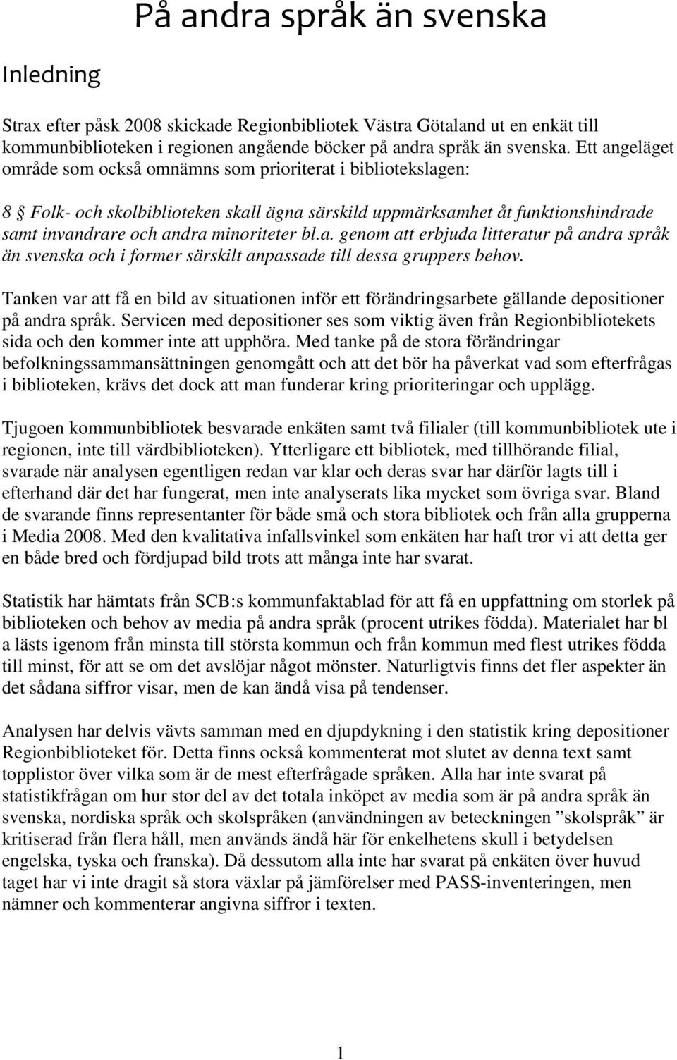 Tanken var att få en bild av situationen inför ett förändringsarbete gällande depositioner på andra språk.