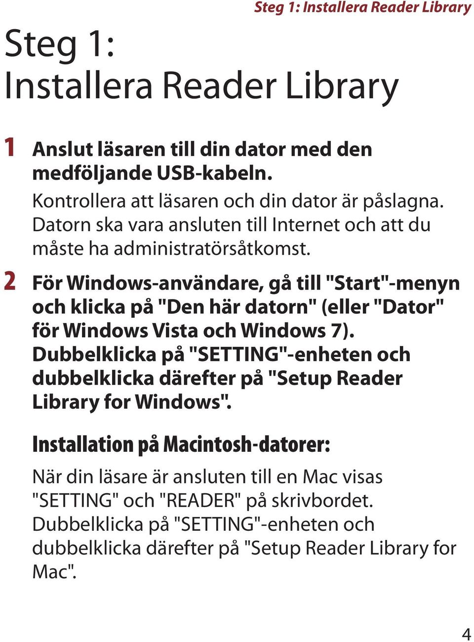 2 För Windows-användare, gå till "Start"-menyn och klicka på "Den här datorn" (eller "Dator" för Windows Vista och Windows 7).