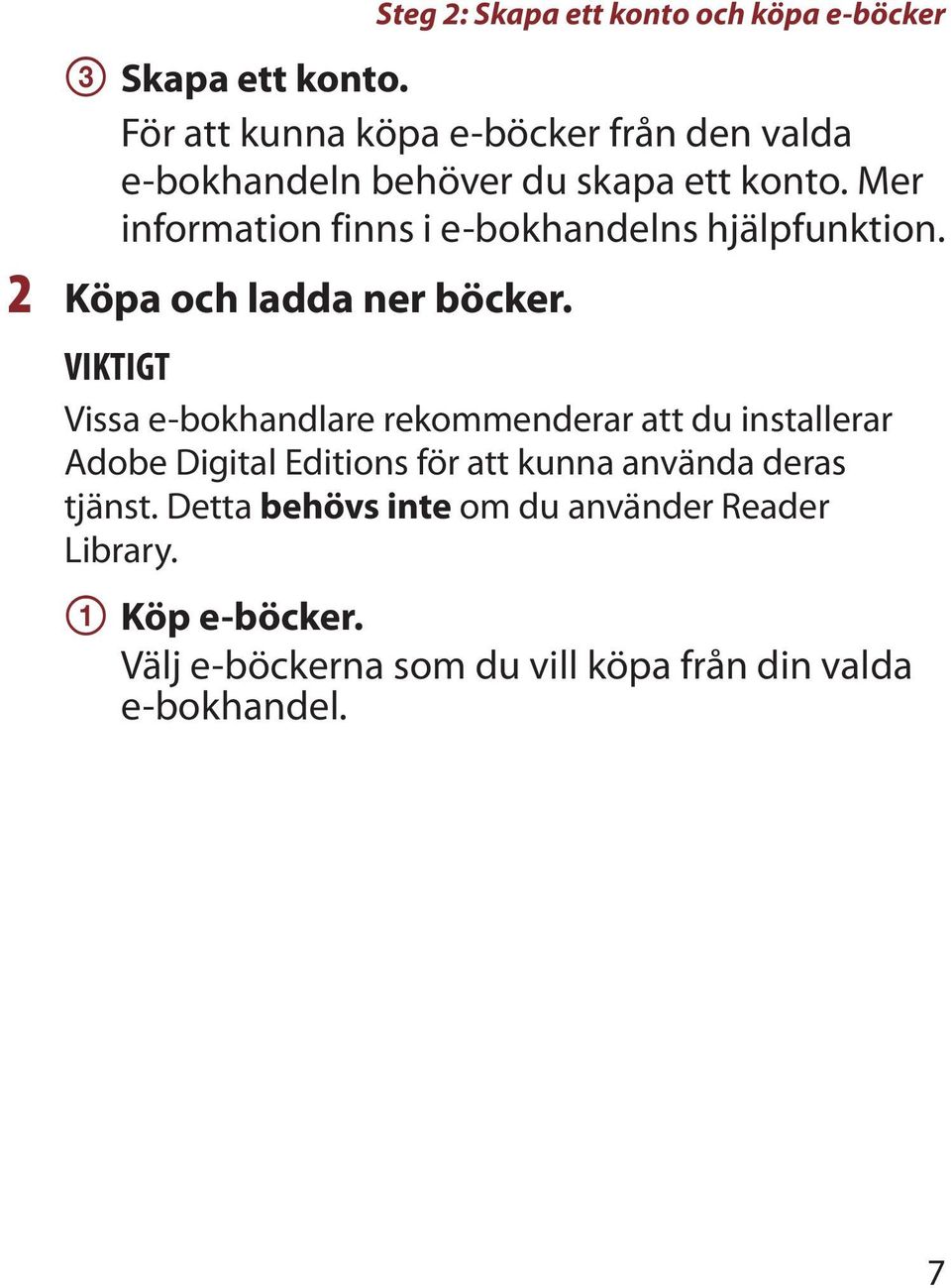 Mer information finns i e-bokhandelns hjälpfunktion. 2 Köpa och ladda ner böcker.