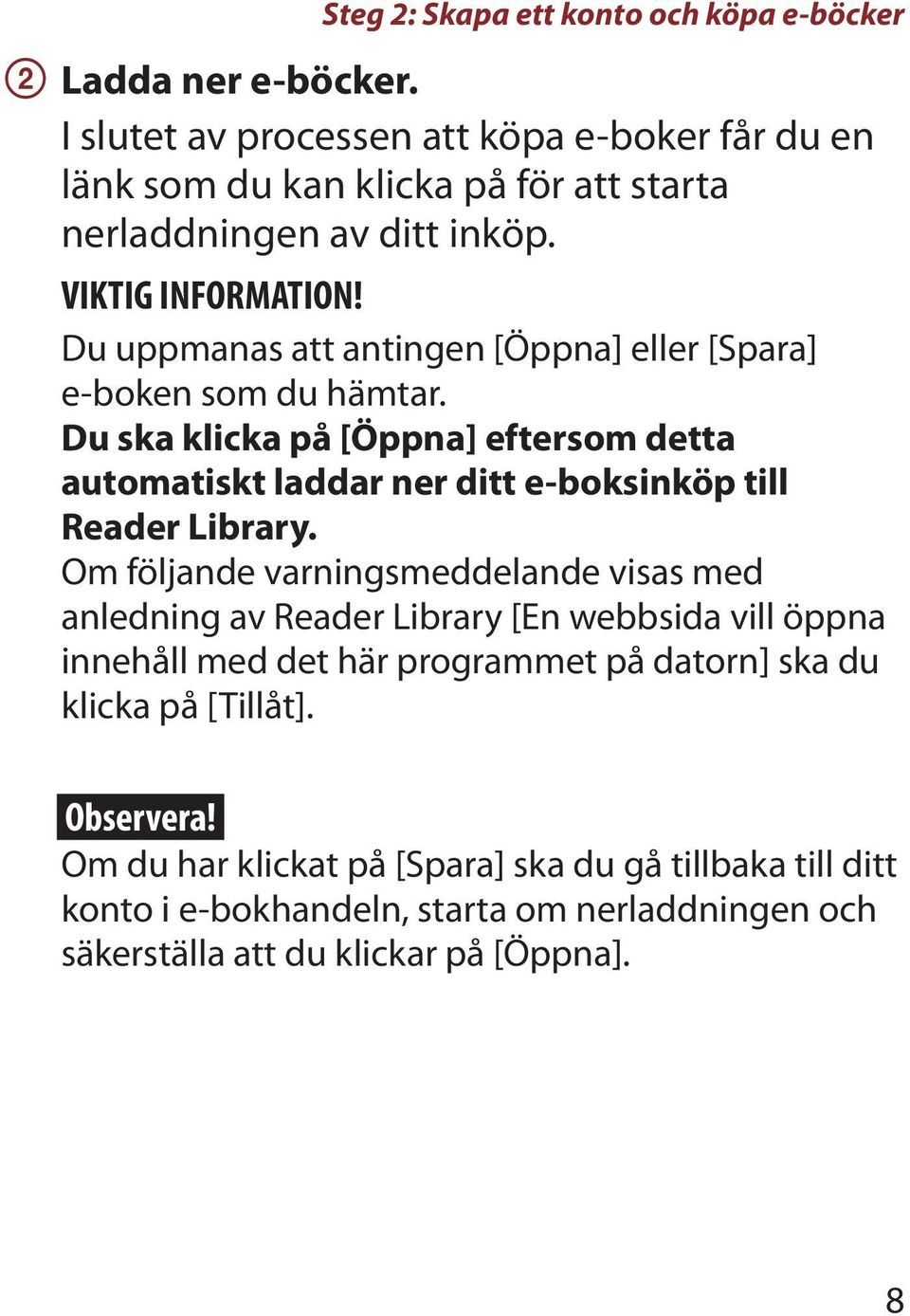 Du uppmanas att antingen [Öppna] eller [Spara] e boken som du hämtar. Du ska klicka på [Öppna] eftersom detta automatiskt laddar ner ditt e-boksinköp till Reader Library.