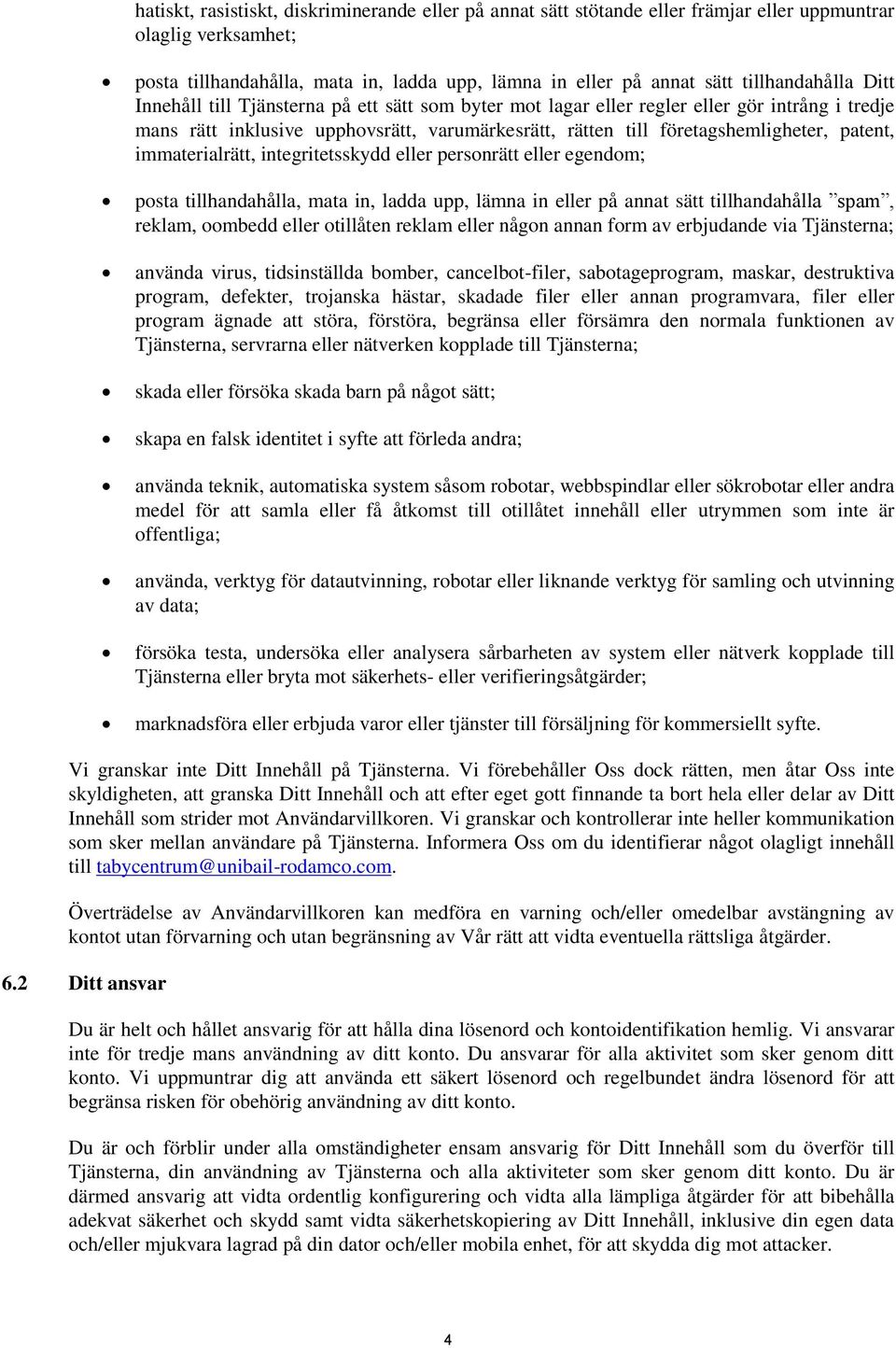 patent, immaterialrätt, integritetsskydd eller personrätt eller egendom; posta tillhandahålla, mata in, ladda upp, lämna in eller på annat sätt tillhandahålla spam, reklam, oombedd eller otillåten