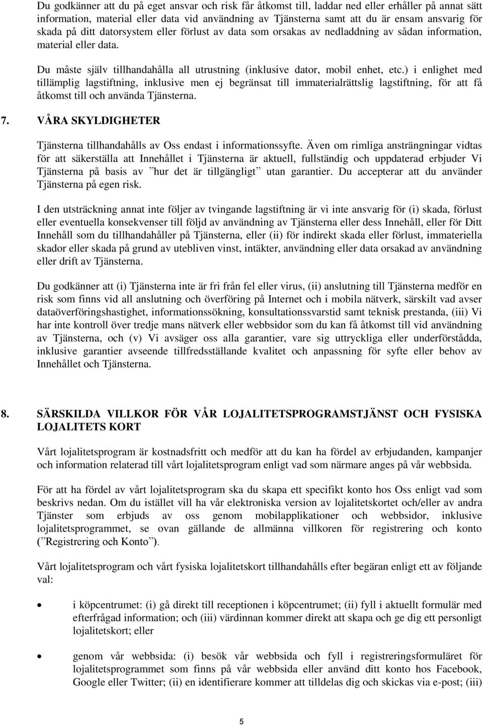 ) i enlighet med tillämplig lagstiftning, inklusive men ej begränsat till immaterialrättslig lagstiftning, för att få åtkomst till och använda Tjänsterna. 7.