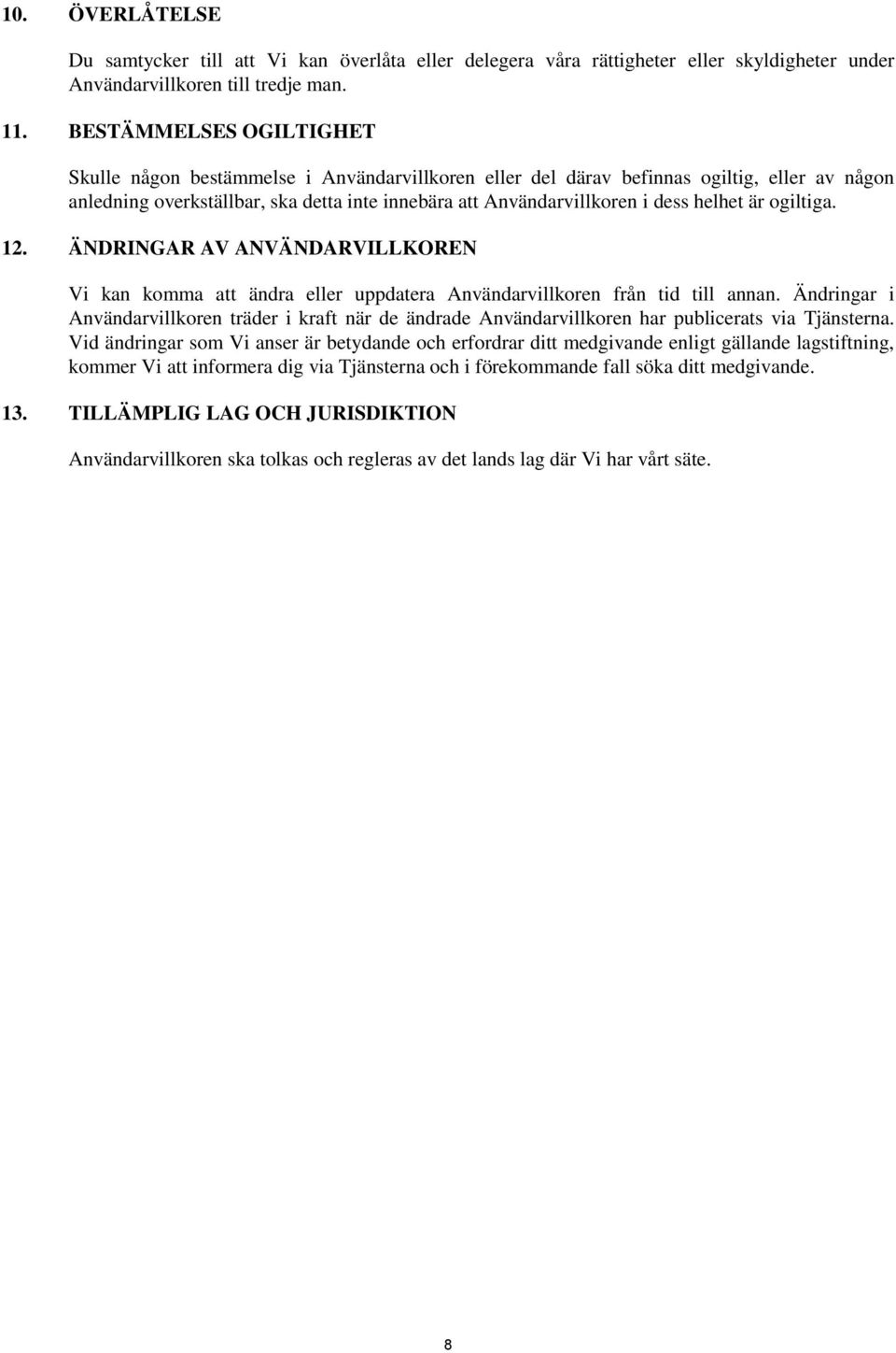 helhet är ogiltiga. 12. ÄNDRINGAR AV ANVÄNDARVILLKOREN Vi kan komma att ändra eller uppdatera Användarvillkoren från tid till annan.