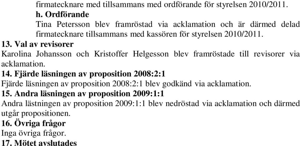 Val av revisorer Karolina Johansson och Kristoffer Helgesson blev framröstade till revisorer via acklamation. 14.