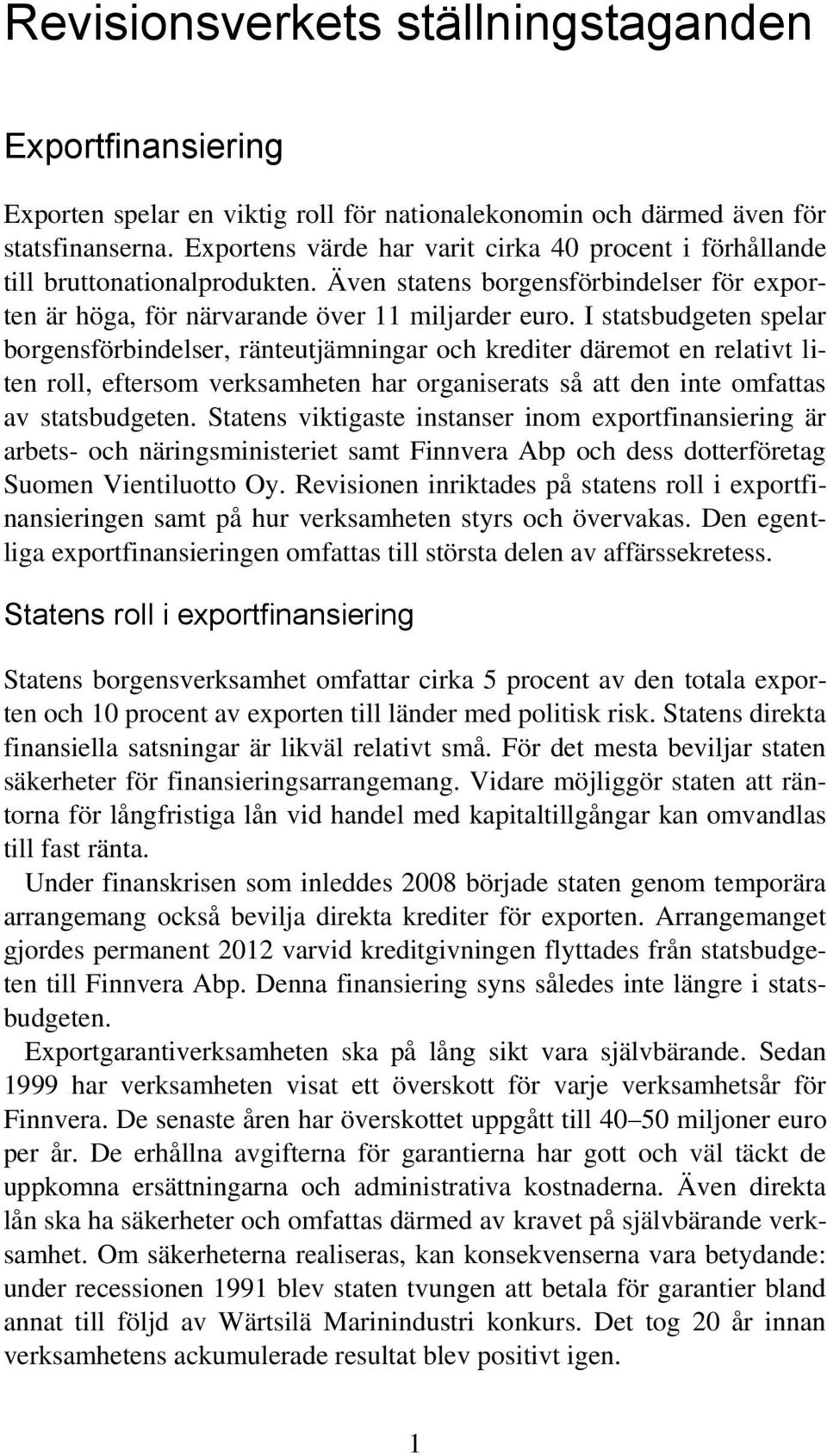 I statsbudgeten spelar borgensförbindelser, ränteutjämningar och krediter däremot en relativt liten roll, eftersom verksamheten har organiserats så att den inte omfattas av statsbudgeten.