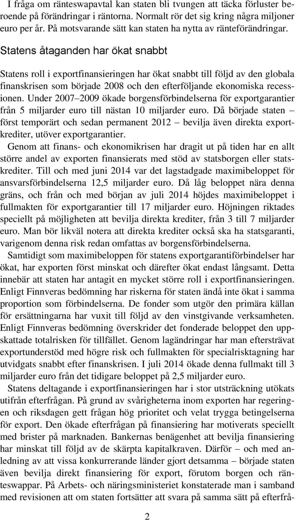 Statens åtaganden har ökat snabbt Statens roll i exportfinansieringen har ökat snabbt till följd av den globala finanskrisen som började 2008 och den efterföljande ekonomiska recessionen.