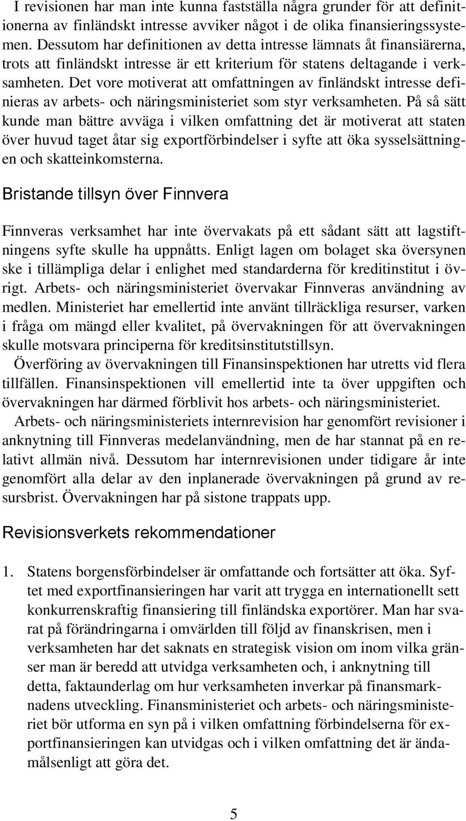 Det vore motiverat att omfattningen av finländskt intresse definieras av arbets- och näringsministeriet som styr verksamheten.